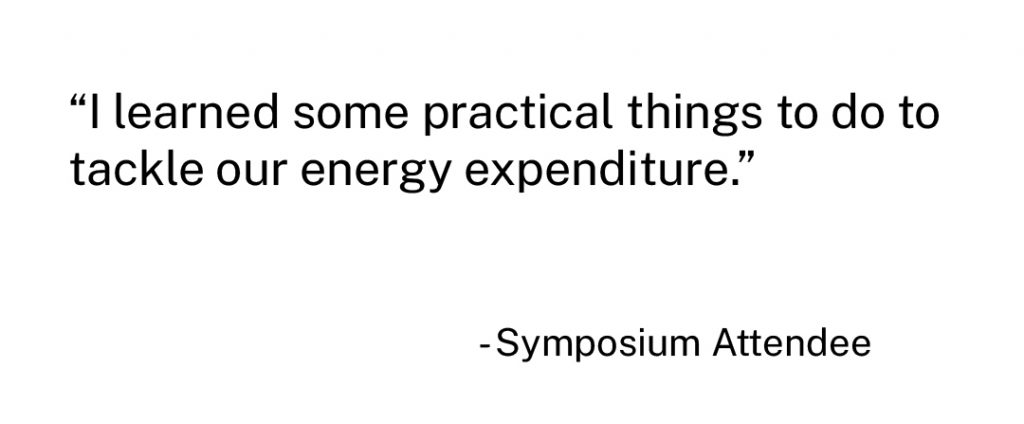 "I learned some practical things to do to tackle our energy expenditure." - Symposium Attendee